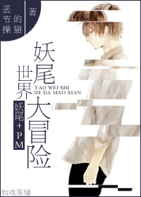 《（综同人）[妖尾+PM]妖尾世界大冒险》 作者：丢节操的猫 txt文件大小：411.58 KB