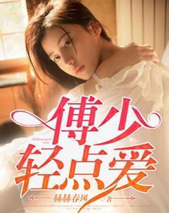 《傅少轻点爱》 作者：赫赫春风 txt文件大小：3.67 MB