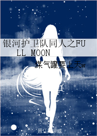 《（银河护卫队同人）银河护卫队同人之FULL MOON》 作者：煤气罐要上天w txt文件大小：55.94 KB