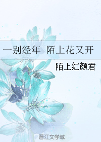 《一别经年 陌上花又开》 作者：陌上红颜君 txt文件大小：400.01 KB