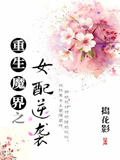 《重生魔界之女配逆袭》 作者：捣花影 txt文件大小：323.3 KB