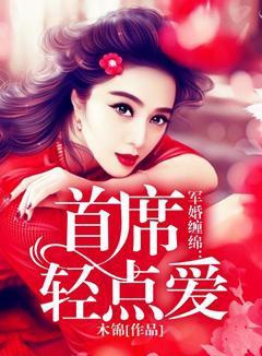 《军婚缠绵：首席轻点爱》 作者：木锦 txt文件大小：3.44 MB