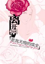 《离开你，是我无悔的成全》 作者：芥蓝 txt文件大小：213.6 KB