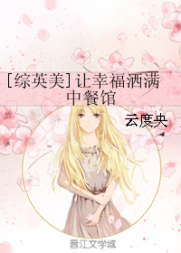 《（综英美剧同人）[综英美]让幸福洒满中餐馆》 作者：云度央 txt文件大小：247.16 KB