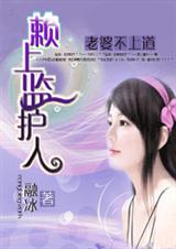 《老婆不上道：赖上监护人》 作者：融冰 txt文件大小：1.21 MB