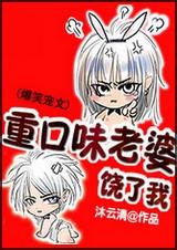 《重口味老婆，饶了我》 作者：沐云清 txt文件大小：1.22 MB