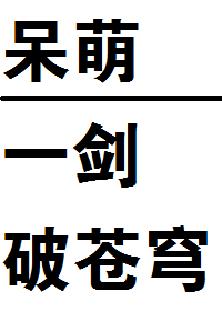 《呆萌一剑破苍穹！》 作者：无人知 txt文件大小：628.62 KB
