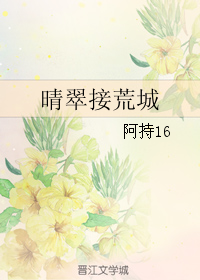 《晴翠接荒城》 作者：阿持16 txt文件大小：675.33 KB
