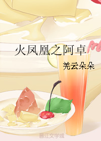 《（火凤凰同人）火凤凰之阿卓》 作者：羌云朵朵 txt文件大小：71.83 KB