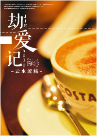《劫爱记》 作者：云水流觞 txt文件大小：485.65 KB