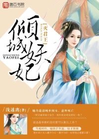 《倾城妖妃灭君王》 作者：浅迷离 txt文件大小：1.19 MB