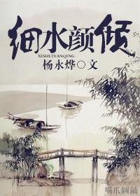 《细水颜倾（女尊）》 作者：杨永烨 txt文件大小：887.73 KB