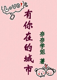 《有你在的城市》 作者：奈奈学姐 txt文件大小：250.57 KB