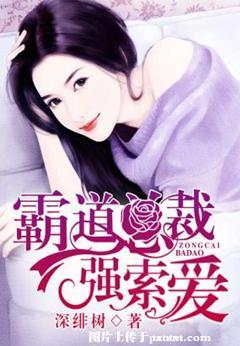 《霸道总裁强索爱》 作者：深绯树 txt文件大小：1.96 MB