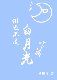 《谁还不是白月光咋滴》 作者：令狐狸 txt文件大小：525.47 KB