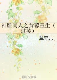 《（神雕同人）神雕同人之黄蓉重生（过芙）》 作者：兰梦儿 txt文件大小：74.12 KB