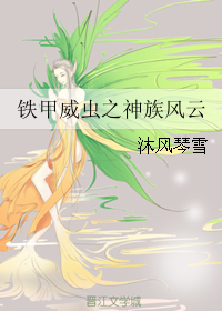 《（铁甲威虫同人）铁甲威虫之神族风云》 作者：沐风琴雪 txt文件大小：109.93 KB