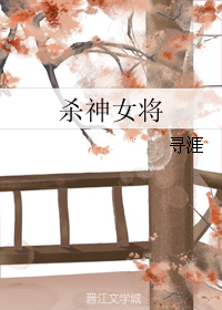 《杀神女将》 作者：寻涯 txt文件大小：491.24 KB