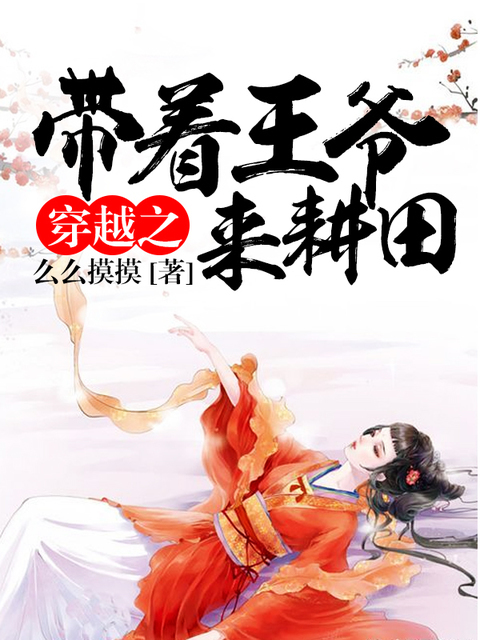《穿越之带着王爷来耕田》 作者：么么摸摸 txt文件大小：2.98 MB