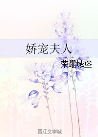 《娇宠夫人》 作者：荣耀城堡 txt文件大小：240.05 KB