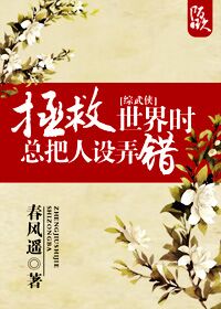 《（综武侠同人）[综武侠]拯救世界时总把人设弄错》 作者：春风遥 txt文件大小：391.33 KB
