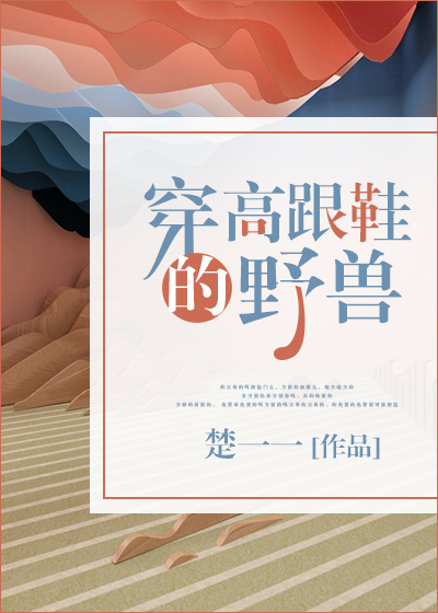 《穿高跟鞋的野兽》 作者：楚一一 txt文件大小：514.84 KB