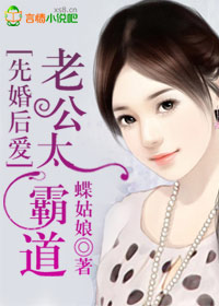 《先婚后爱：老公太霸道》 作者：蝶姑娘 txt文件大小：1.75 MB