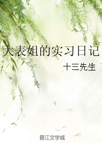 《大表姐的实习日记》 作者：十三先生 txt文件大小：233.51 KB