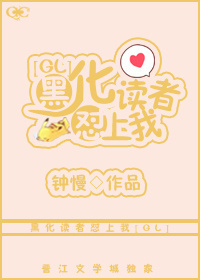 《黑化读者怼上我[GL]》 作者：钟慢 txt文件大小：450.49 KB