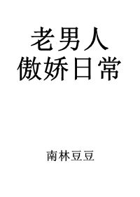 《老男人傲娇日常》 作者：南林豆豆 txt文件大小：132.17 KB