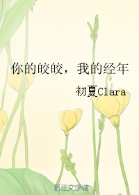 《你的皎皎，我的经年》 作者：初夏Clara txt文件大小：161.32 KB