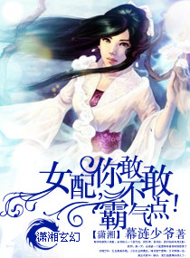 《女配，你敢不敢霸气点！》 作者：幕涟少爷 txt文件大小：254.13 KB