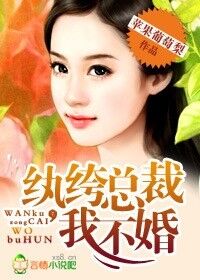 《纨绔总裁，我不婚！》 作者：苹果葡萄梨 txt文件大小：2.26 MB