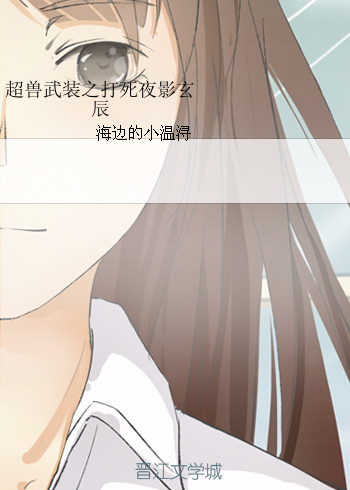 《（超兽武装同人）超兽武装之打死夜影玄辰》 作者：海边的小温浔 txt文件大小：63.85 KB