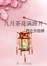《九月茶花满路开》 作者：西比尔姑娘 txt文件大小：298.02 KB