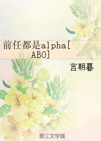 《前任都是alpha[ABO]》 作者：言朝暮 txt文件大小：52.84 KB