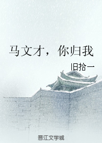 《（梁祝同人）马文才，你归我-文才兄，别来无恙》 作者：旧拾一 txt文件大小：302.71 KB