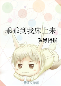 《乖乖到我床上来》 作者：冤缘相报 txt文件大小：184.71 KB
