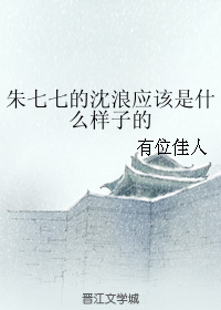 《（武林外史同人）朱七七的沈浪应该是什么样子的》 作者：有位佳人 txt文件大小：719.78 KB