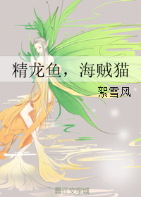 《精龙鱼，海贼猫》 作者：絮雪风 txt文件大小：89.67 KB