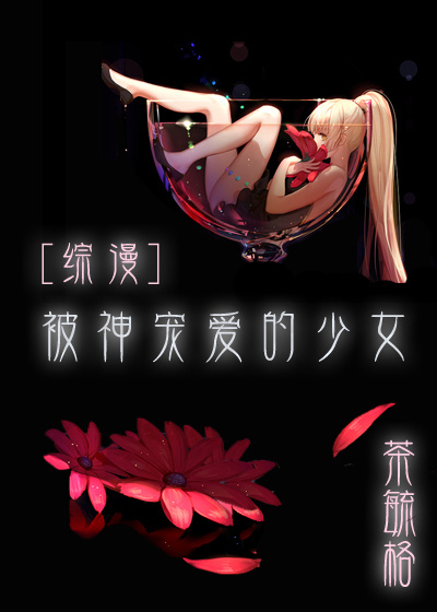 《（综漫同人）[综漫]被神宠爱的少女》 作者：茶毓格 txt文件大小：409.76 KB