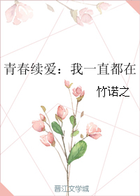 《青春续爱:我一直都在》 作者:竹诺之 txt文件大小:140.01 KB