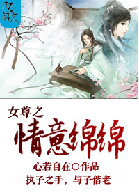《女尊之情意绵绵》 作者：心若自在 txt文件大小：413.89 KB