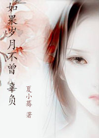 《如果岁月不曾辜负》 作者：夏小蓦 txt文件大小：309.23 KB