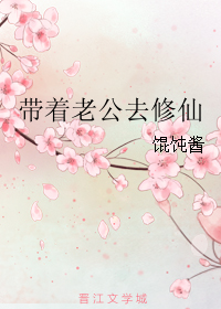 《带着老公去修仙》 作者：馄饨酱 txt文件大小：159.39 KB