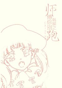 《（韩娱同人）韩娱之师傅你别跑》 作者：CXinYue txt文件大小：396.98 KB