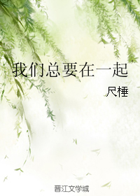 《我们总要在一起》 作者:尺棰 txt文件大小:203.51 KB
