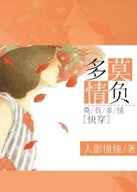 《[快穿]莫负多情》 作者：人影憧憧 txt文件大小：628.67 KB