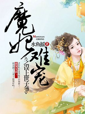 《魔妃难宠：误上世子爷》 作者：水鱼摇 txt文件大小：1.38 MB