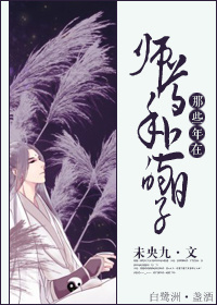 《那些年在师尊手上的日子》 作者：未央九 txt文件大小：516.79 KB